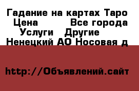 Гадание на картах Таро › Цена ­ 500 - Все города Услуги » Другие   . Ненецкий АО,Носовая д.